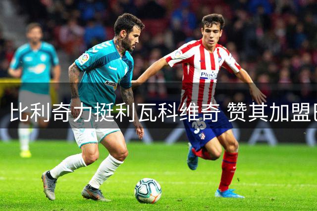 比利奇力挺利瓦科维奇 赞其加盟巴萨创纪录
