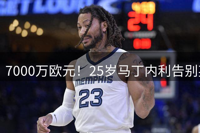 7000万欧元！25岁马丁内利告别英超挣大钱 职业规划致敬中超巨星